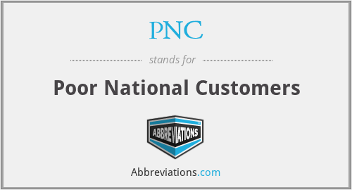 PNC - Poor National Customers