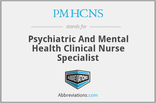PMHCNS - Psychiatric And Mental Health Clinical Nurse Specialist