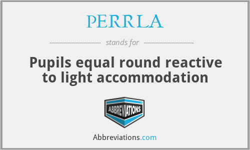 PERRLA - Pupils equal round reactive to light accommodation