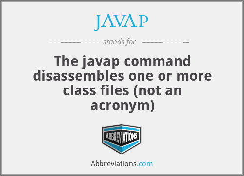 JAVAP - The javap command disassembles one or more class files (not an acronym)