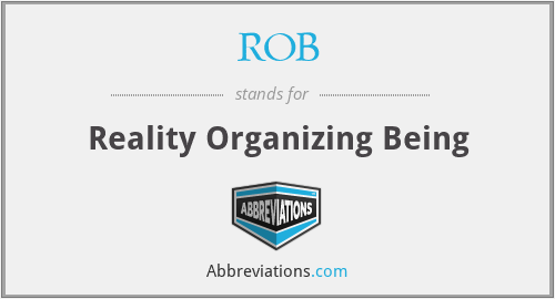 ROB - Reality Organizing Being