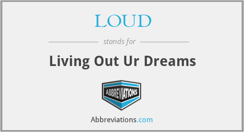 LOUD - Living Out Ur Dreams