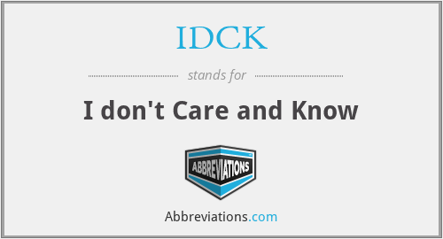 IDCK - I don't Care and Know