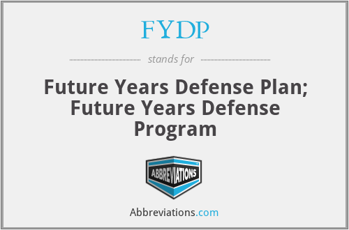 FYDP - Future Years Defense Plan; Future Years Defense Program