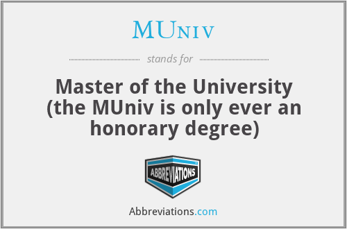 MUniv - Master of the University (the MUniv is only ever an honorary degree)