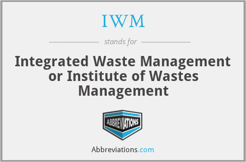 IWM - Integrated Waste Management or Institute of Wastes Management