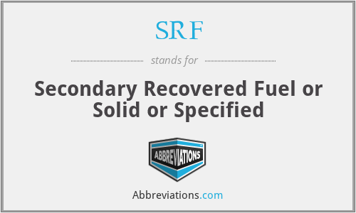 SRF - Secondary Recovered Fuel or Solid or Specified