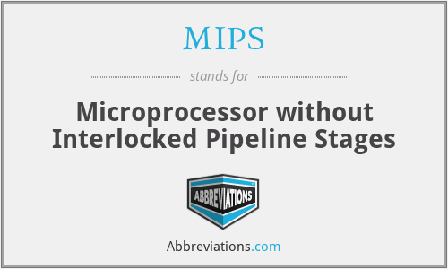 MIPS - Microprocessor without Interlocked Pipeline Stages