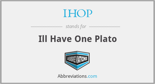 IHOP - Ill Have One Plato