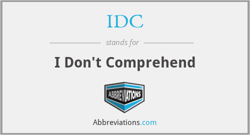 IDC - I Don't Comprehend
