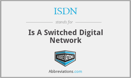 ISDN - Is A Switched Digital Network