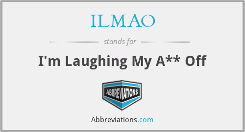 ILMAO - I'm Laughing My A** Off