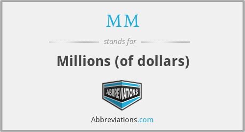 MM - Millions (of dollars)