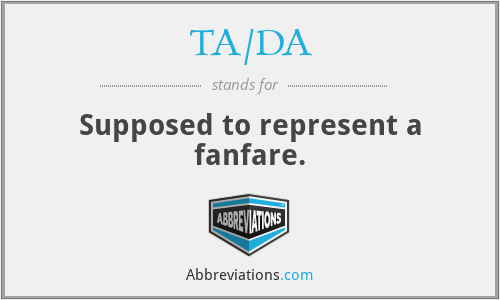 TA/DA - Supposed to represent a fanfare.