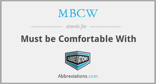 MBCW - Must be Comfortable With