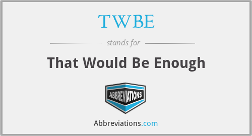 TWBE - That Would Be Enough