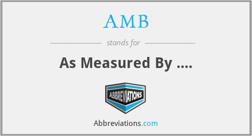 AMB - As Measured By ....