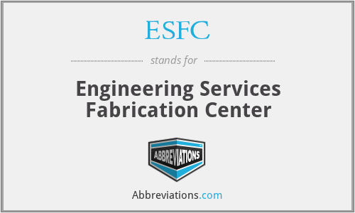ESFC - Engineering Services Fabrication Center
