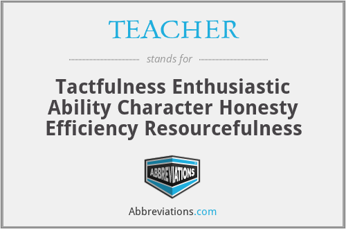 TEACHER - Tactfulness Enthusiastic Ability Character Honesty Efficiency Resourcefulness