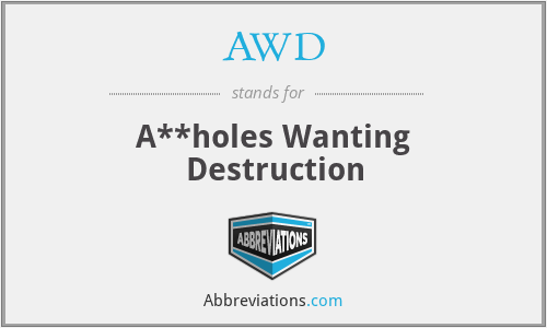 AWD - A**holes Wanting Destruction