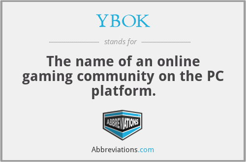 YBOK - The name of an online gaming community on the PC platform.