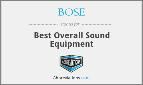 BOSE - Best Overall Sound Equipment