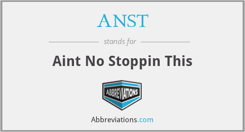 ANST - Aint No Stoppin This