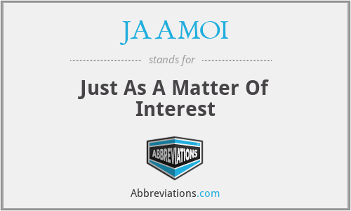 JAAMOI - Just As A Matter Of Interest