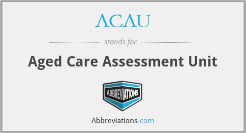 ACAU - Aged Care Assessment Unit