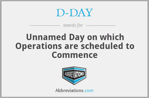 D-DAY - Unnamed Day on which Operations are scheduled to Commence