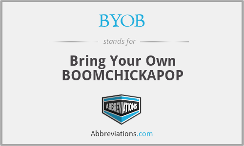 BYOB - Bring Your Own BOOMCHICKAPOP