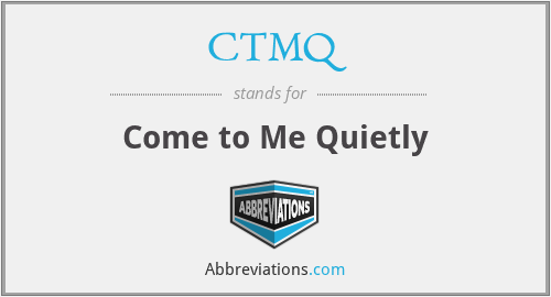 CTMQ - Come to Me Quietly
