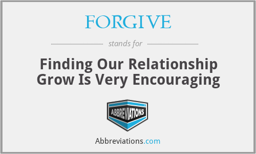 FORGIVE - Finding Our Relationship Grow Is Very Encouraging