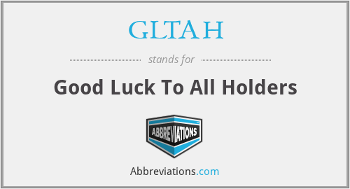 GLTAH - Good Luck To All Holders