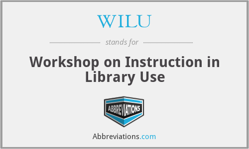 WILU - Workshop on Instruction in Library Use