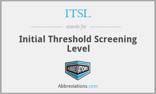 ITSL - Initial Threshold Screening Level