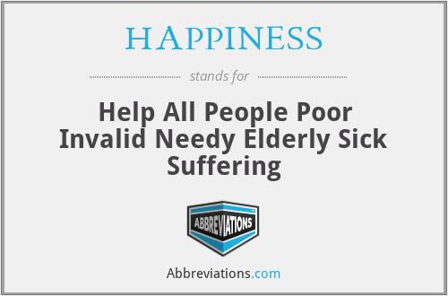 HAPPINESS - Help All People Poor Invalid Needy Elderly Sick Suffering
