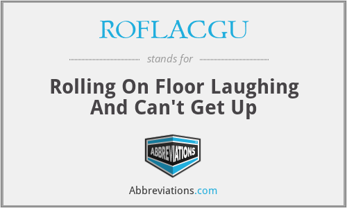 ROFLACGU - Rolling On Floor Laughing And Can't Get Up