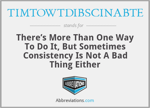 TIMTOWTDIBSCINABTE - There’s More Than One Way To Do It, But Sometimes Consistency Is Not A Bad Thing Either