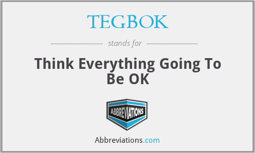 TEGBOK - Think Everything Going To Be OK