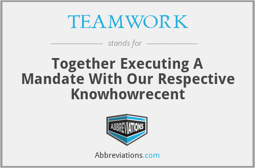 TEAMWORK - Together Executing A Mandate With Our Respective Knowhowrecent