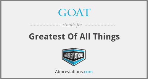 GOAT - Greatest Of All Things