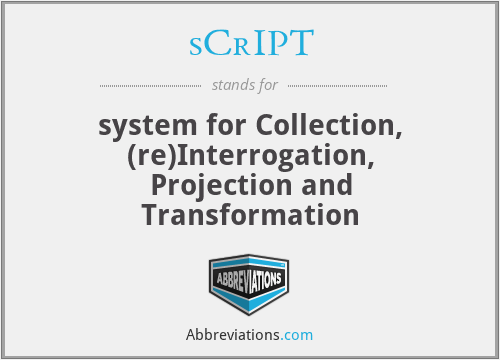 sCrIPT - system for Collection, (re)Interrogation, Projection and Transformation