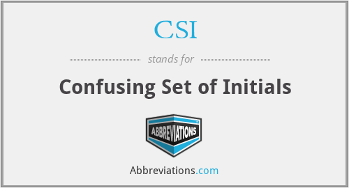 CSI - Confusing Set of Initials