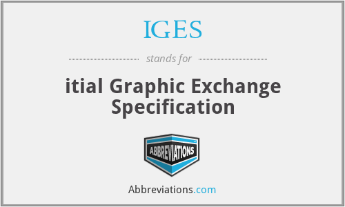 IGES - itial Graphic Exchange Specification