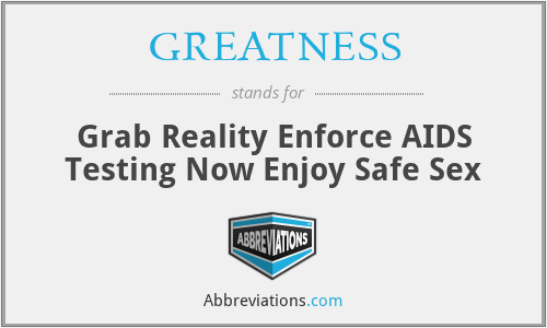 GREATNESS - Grab Reality Enforce AIDS Testing Now Enjoy Safe Sex