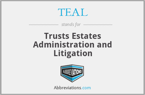 TEAL - Trusts Estates Administration and Litigation