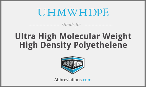 UHMWHDPE - Ultra High Molecular Weight High Density Polyethelene