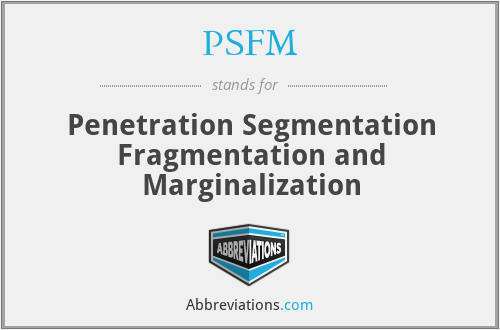 PSFM - Penetration Segmentation Fragmentation and Marginalization