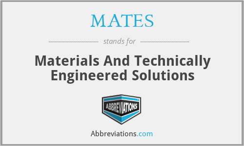 MATES - Materials And Technically Engineered Solutions